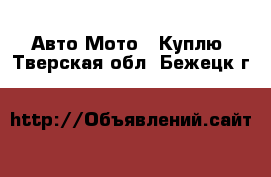 Авто Мото - Куплю. Тверская обл.,Бежецк г.